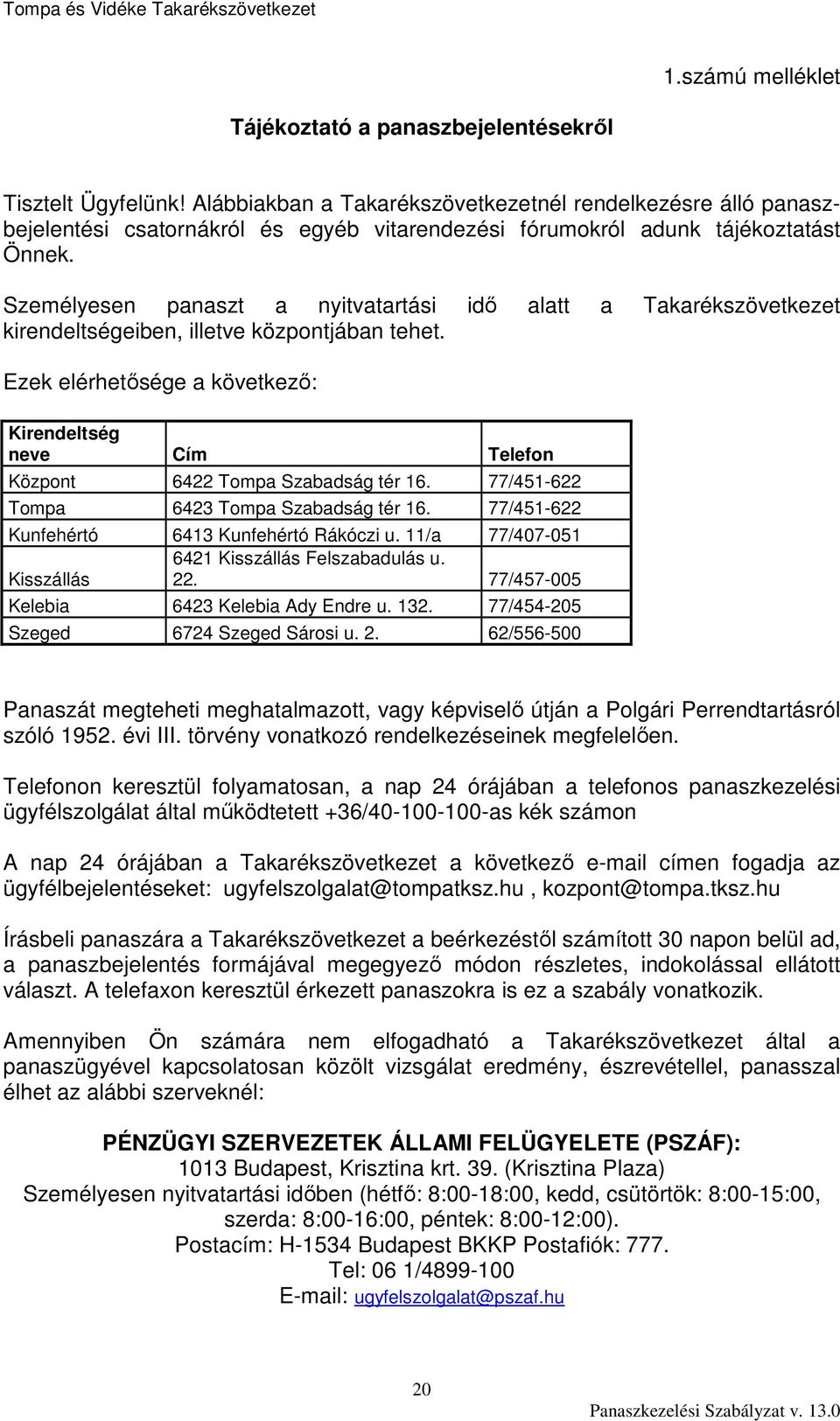 Személyesen panaszt a nyitvatartási idő alatt a Takarékszövetkezet kirendeltségeiben, illetve központjában tehet.