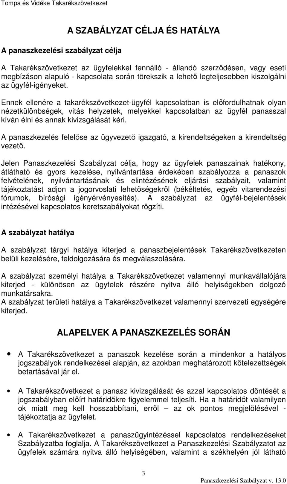 Ennek ellenére a takarékszövetkezet-ügyfél kapcsolatban is előfordulhatnak olyan nézetkülönbségek, vitás helyzetek, melyekkel kapcsolatban az ügyfél panasszal kíván élni és annak kivizsgálását kéri.