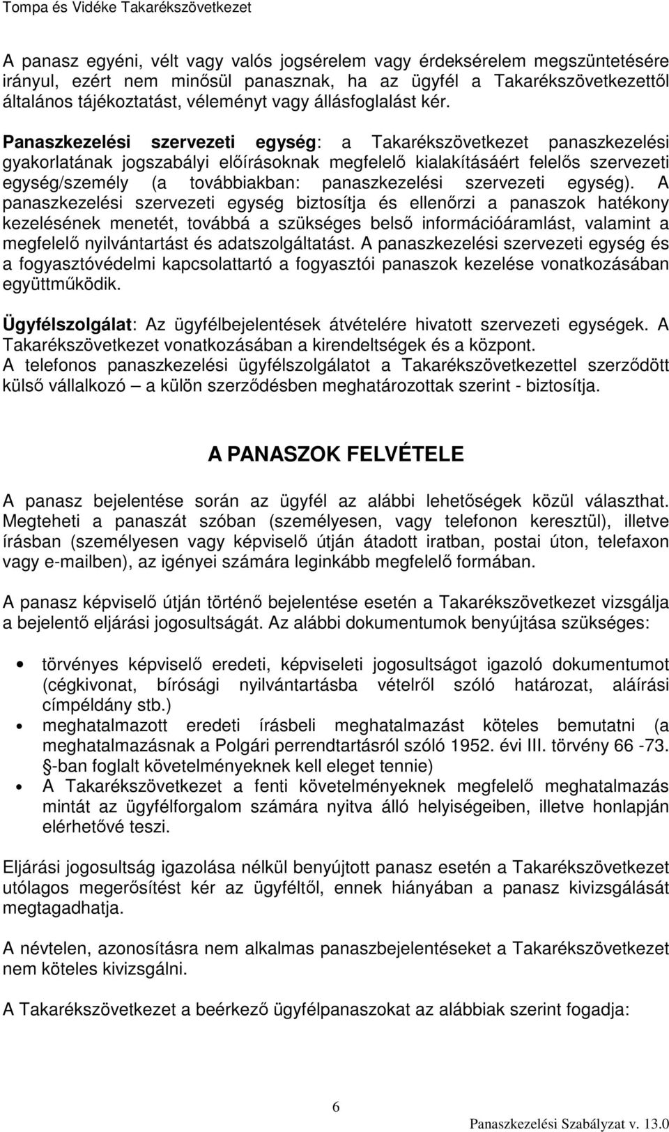 Panaszkezelési szervezeti egység: a Takarékszövetkezet panaszkezelési gyakorlatának jogszabályi előírásoknak megfelelő kialakításáért felelős szervezeti egység/személy (a továbbiakban: panaszkezelési