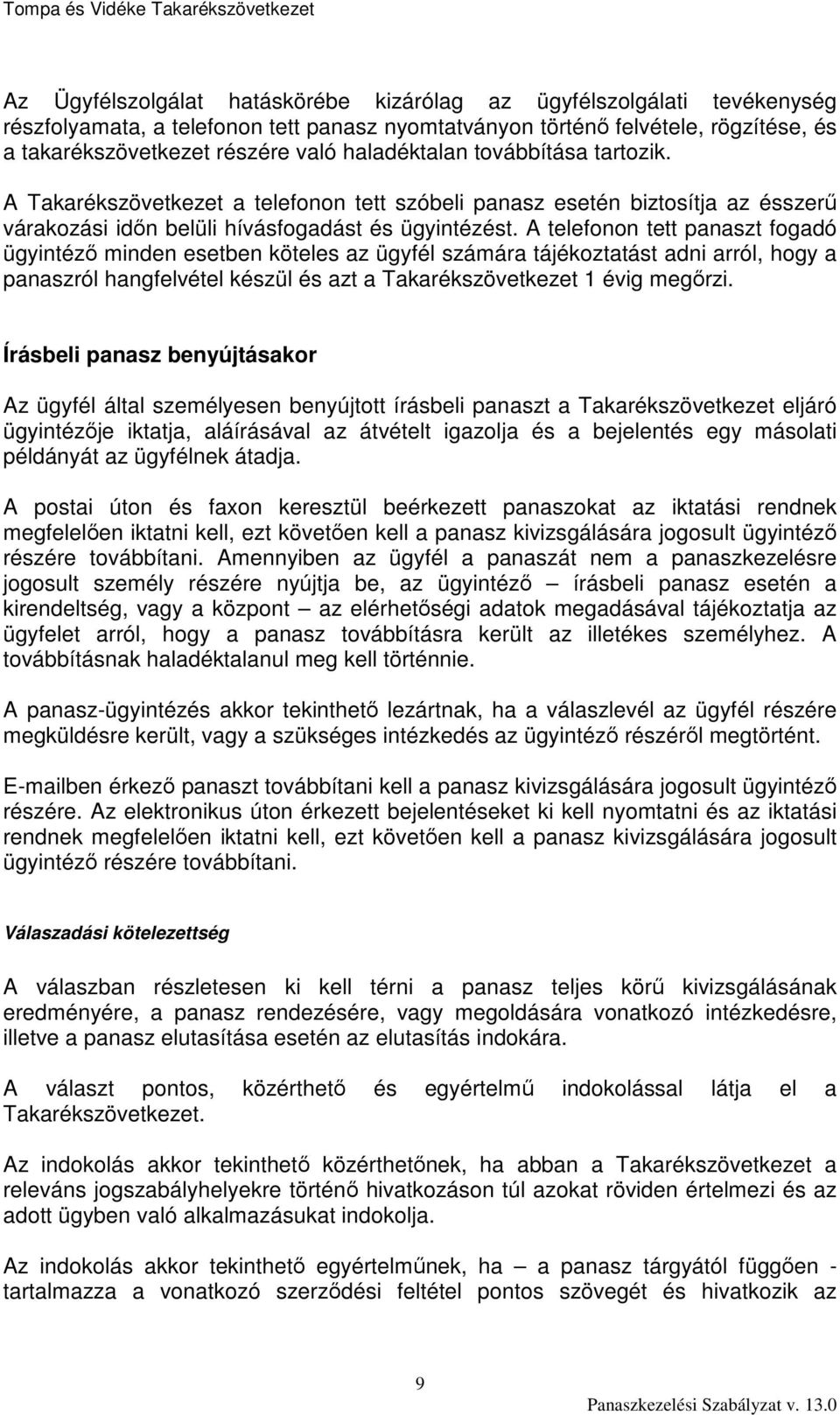 A telefonon tett panaszt fogadó ügyintéző minden esetben köteles az ügyfél számára tájékoztatást adni arról, hogy a panaszról hangfelvétel készül és azt a Takarékszövetkezet 1 évig megőrzi.