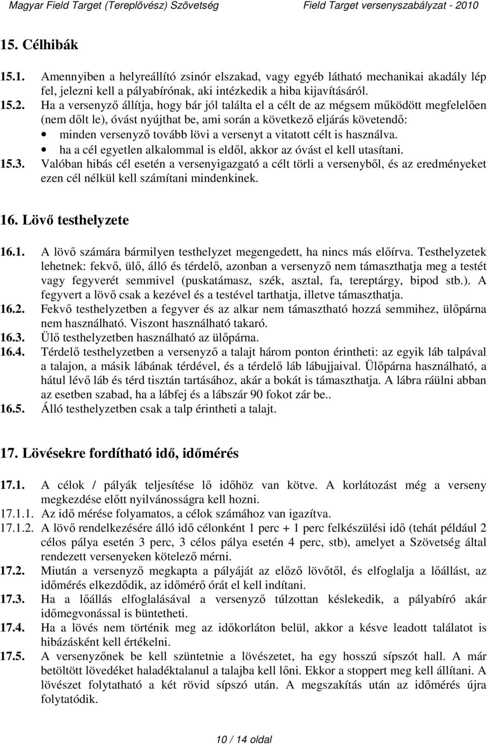 versenyt a vitatott célt is használva. ha a cél egyetlen alkalommal is eldől, akkor az óvást el kell utasítani. 15.3.