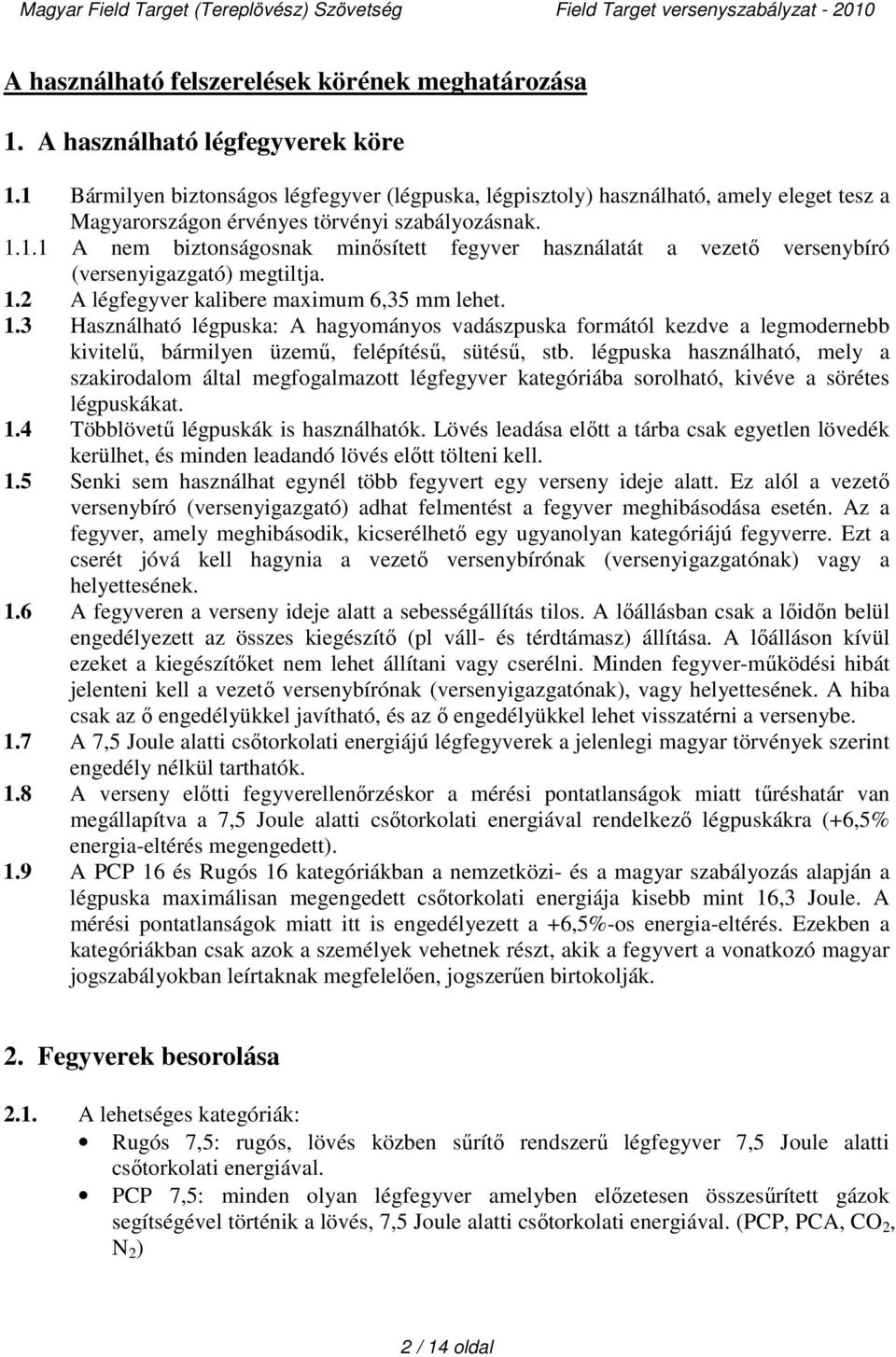 1.2 A légfegyver kalibere maximum 6,35 mm lehet. 1.3 Használható légpuska: A hagyományos vadászpuska formától kezdve a legmodernebb kivitelű, bármilyen üzemű, felépítésű, sütésű, stb.