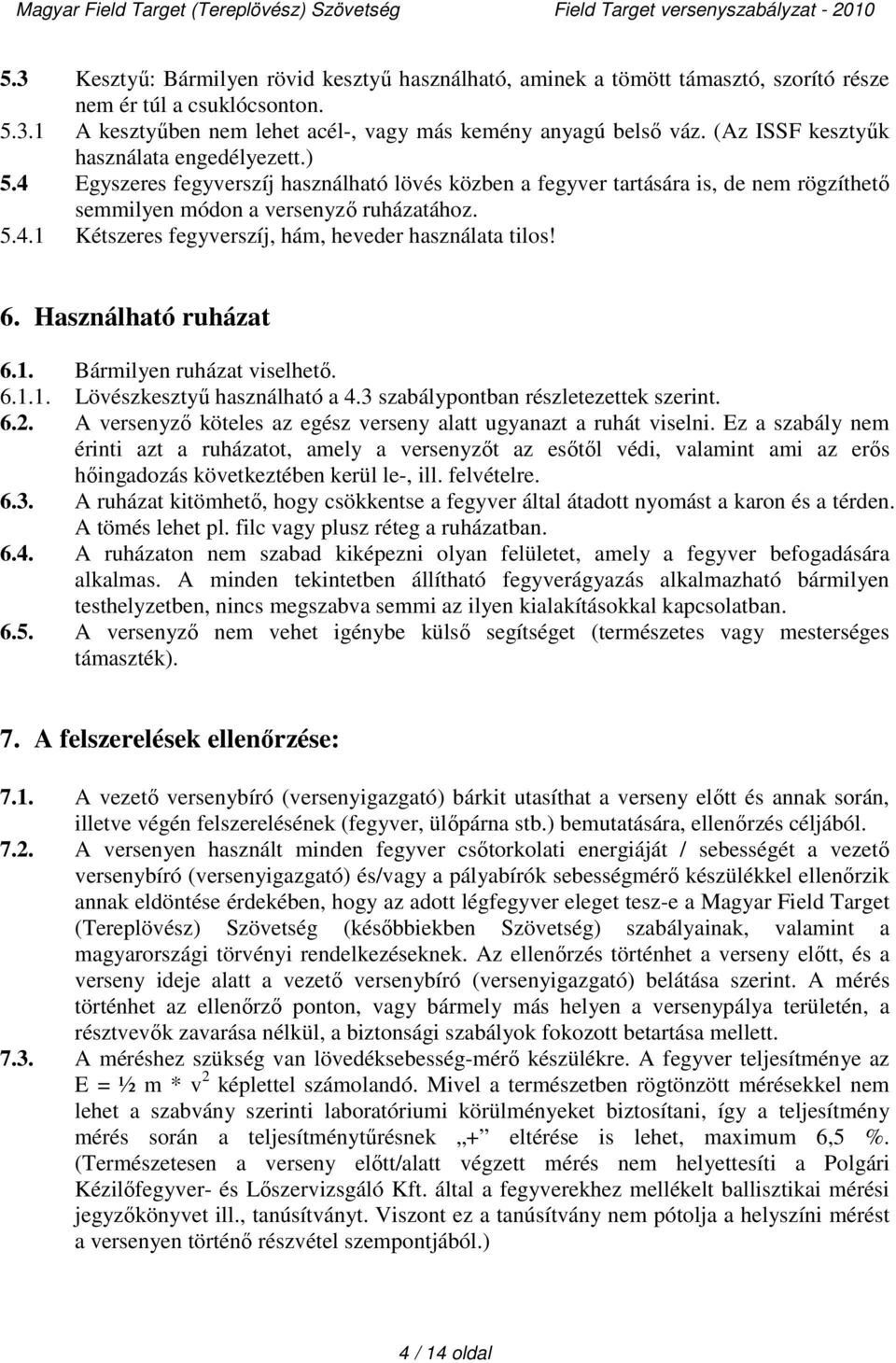 6. Használható ruházat 6.1. Bármilyen ruházat viselhető. 6.1.1. Lövészkesztyű használható a 4.3 szabálypontban részletezettek szerint. 6.2.