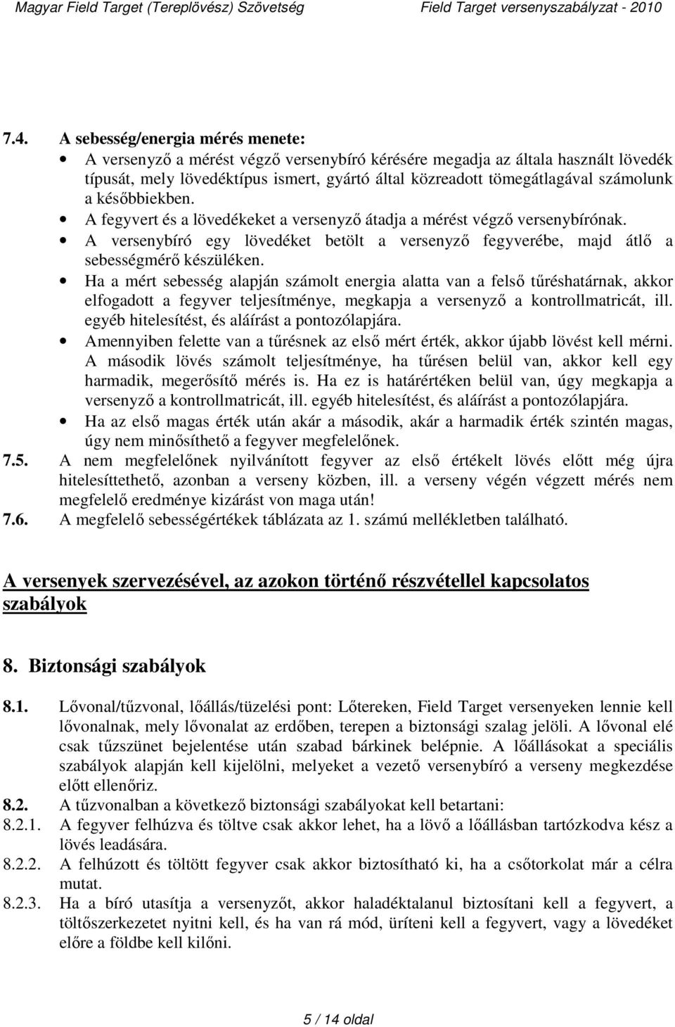 Ha a mért sebesség alapján számolt energia alatta van a felső tűréshatárnak, akkor elfogadott a fegyver teljesítménye, megkapja a versenyző a kontrollmatricát, ill.