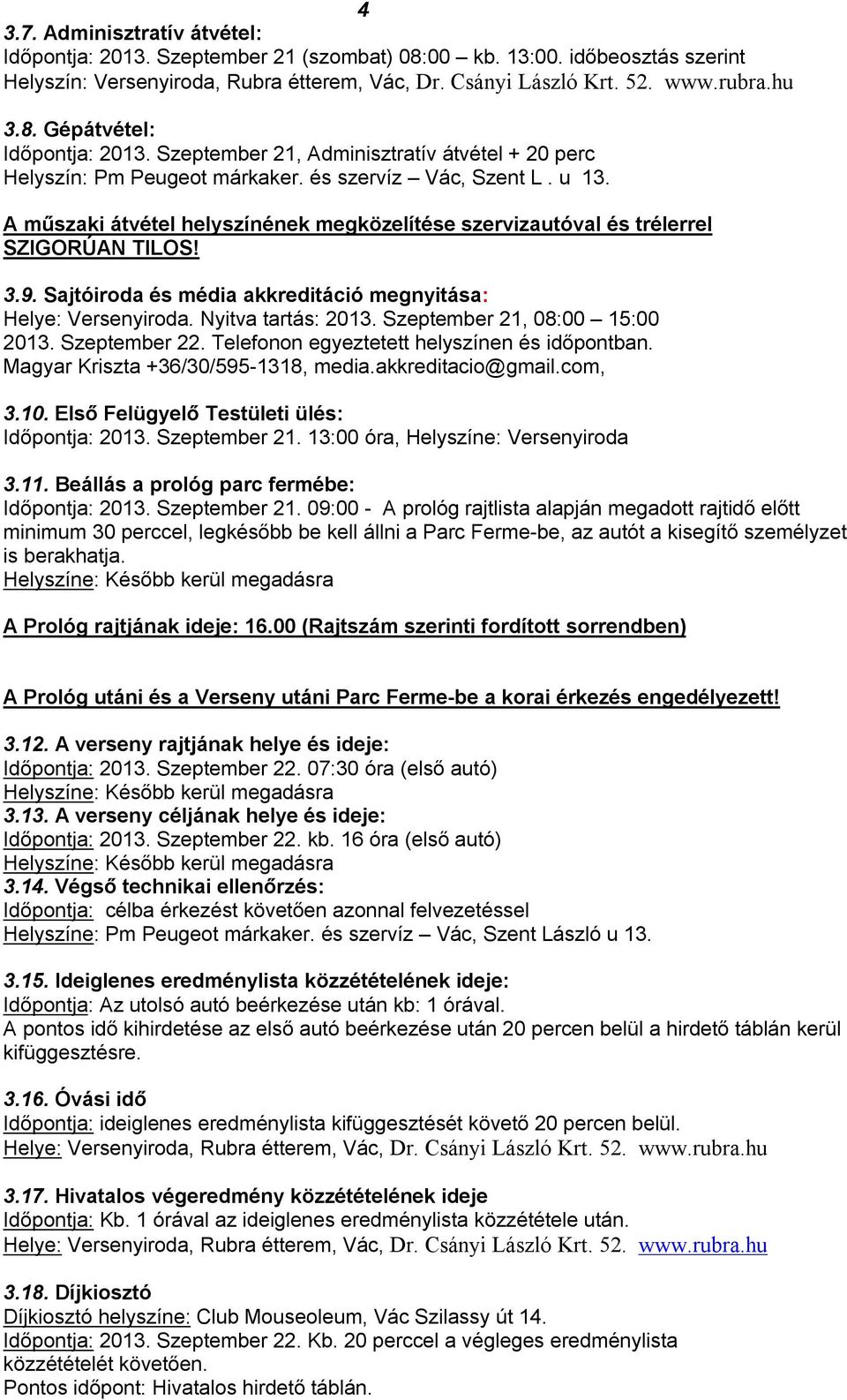 3.9. Sajtóiroda és média akkreditáció megnyitása: Helye: Versenyiroda. Nyitva tartás: 2013. Szeptember 21, 08:00 15:00 2013. Szeptember 22. Telefonon egyeztetett helyszínen és időpontban.