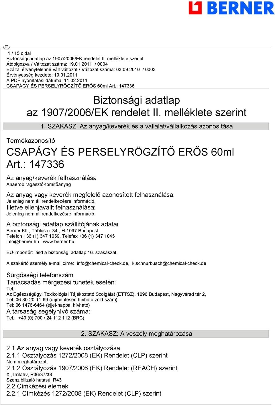 : 147336 Az anyag/keverék felhasználása Anaerob ragasztó-tömítőanyag Az anyag vagy keverék megfelelő azonosított felhasználása: Jelenleg nem áll rendelkezésre információ.