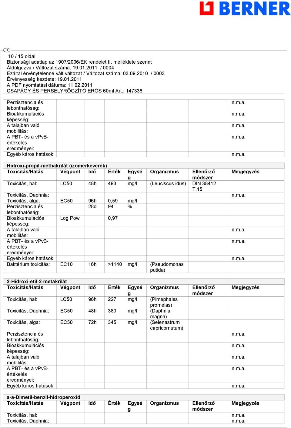 15 Toxicitás, Daphnia: Toxicitás, alga: EC50 96h 0,59 mg/l Perzisztencia és 28d 94 % lebonthatóság: Bioakkumulációs Log Pow 0,97 képesség: A talajban való mobilitás: A PBT- és a vpvbértékelés