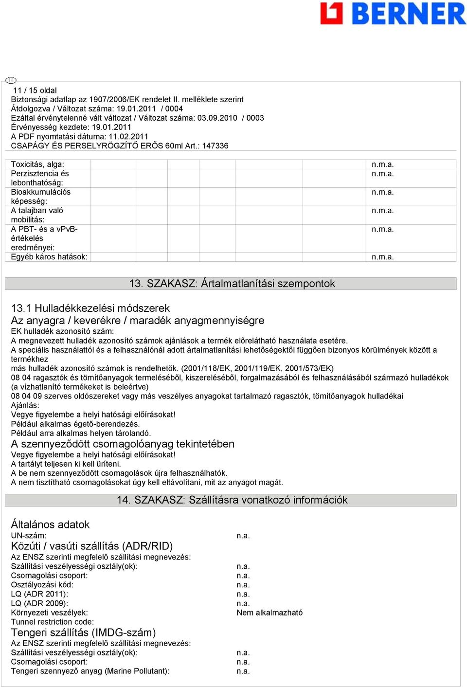 1 Hulladékkezelési módszerek Az anyagra / keverékre / maradék anyagmennyiségre EK hulladék azonosító szám: A megnevezett hulladék azonosító számok ajánlások a termék előrelátható használata esetére.