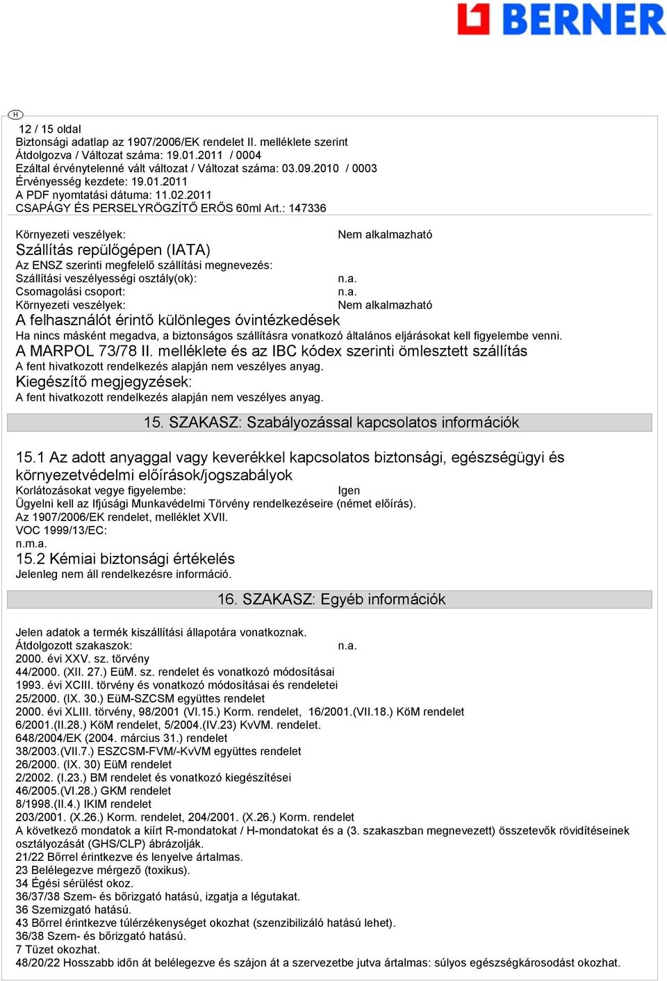 A MARPOL 73/78 II. melléklete és az IBC kódex szerinti ömlesztett szállítás A fent hivatkozott rendelkezés alapján nem veszélyes anyag.