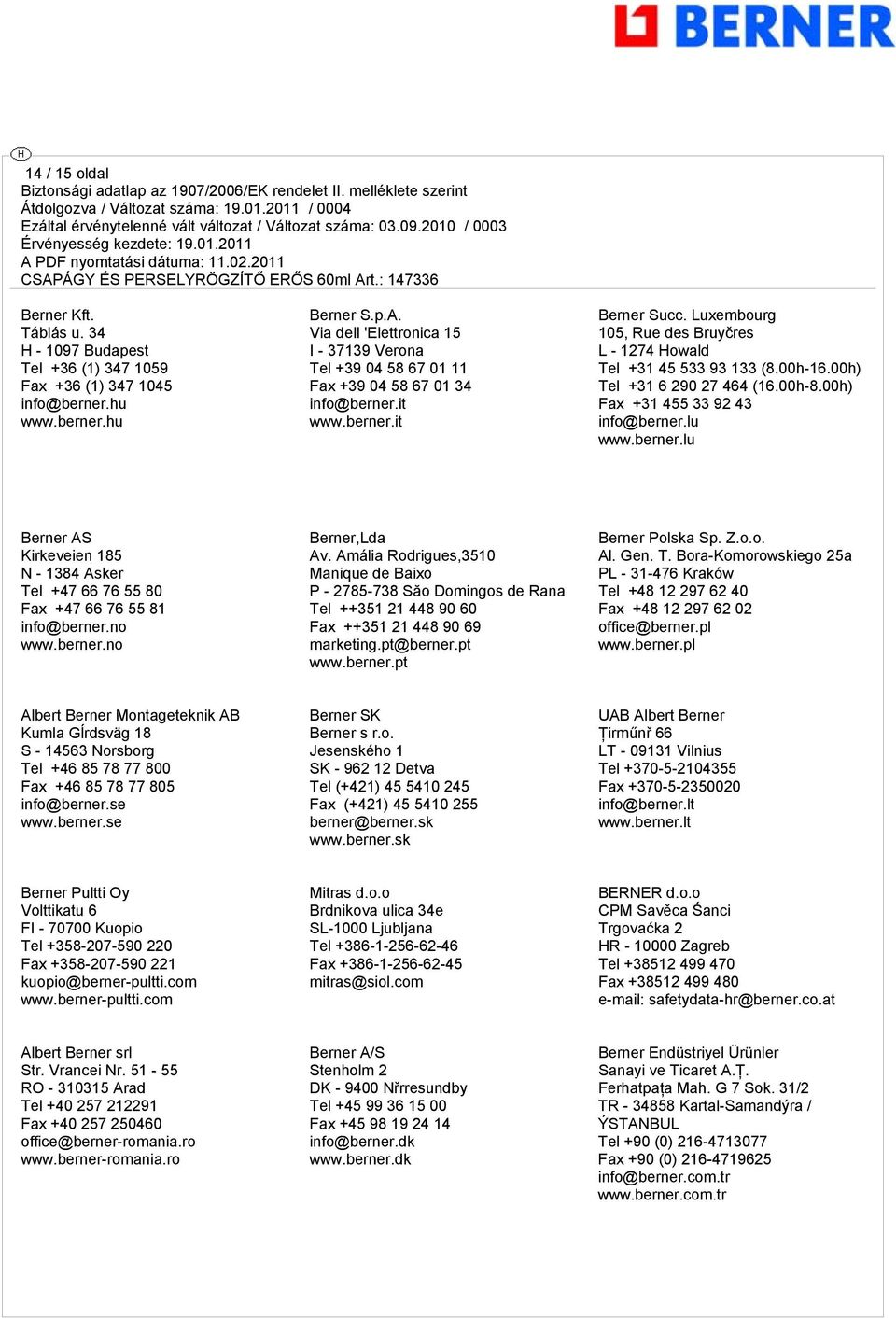 Luxembourg 105, Rue des Bruyčres L - 1274 Howald Tel +31 45 533 93 133 (8.00h-16.00h) Tel +31 6 290 27 464 (16.00h-8.00h) Fax +31 455 33 92 43 info@berner.