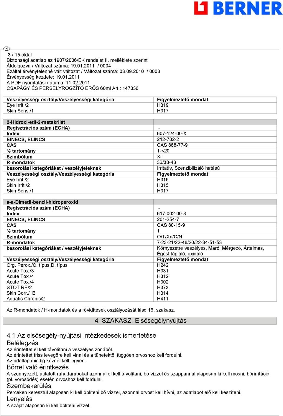 36/38-43 besorolási kategóriákat / veszélyjeleknek Irritatív, Szenzibilizáló hatású Veszélyességi osztály/veszélyességi kategória Figyelmeztető mondat Eye Irrit./2 Skin Irrit./2 Skin Sens.