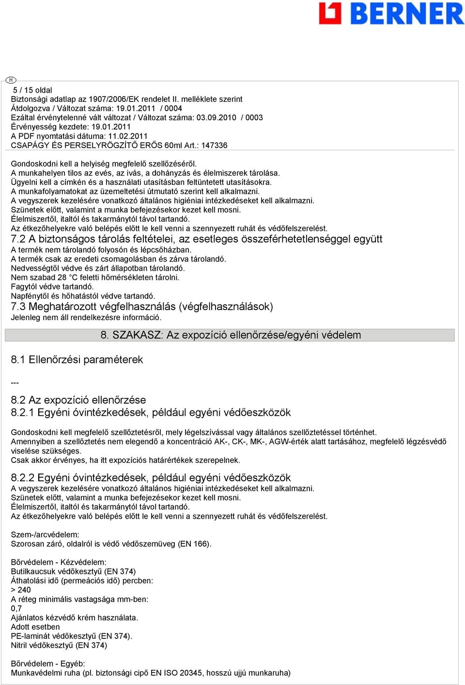 A vegyszerek kezelésére vonatkozó általános higiéniai intézkedéseket kell alkalmazni. Szünetek előtt, valamint a munka befejezésekor kezet kell mosni.