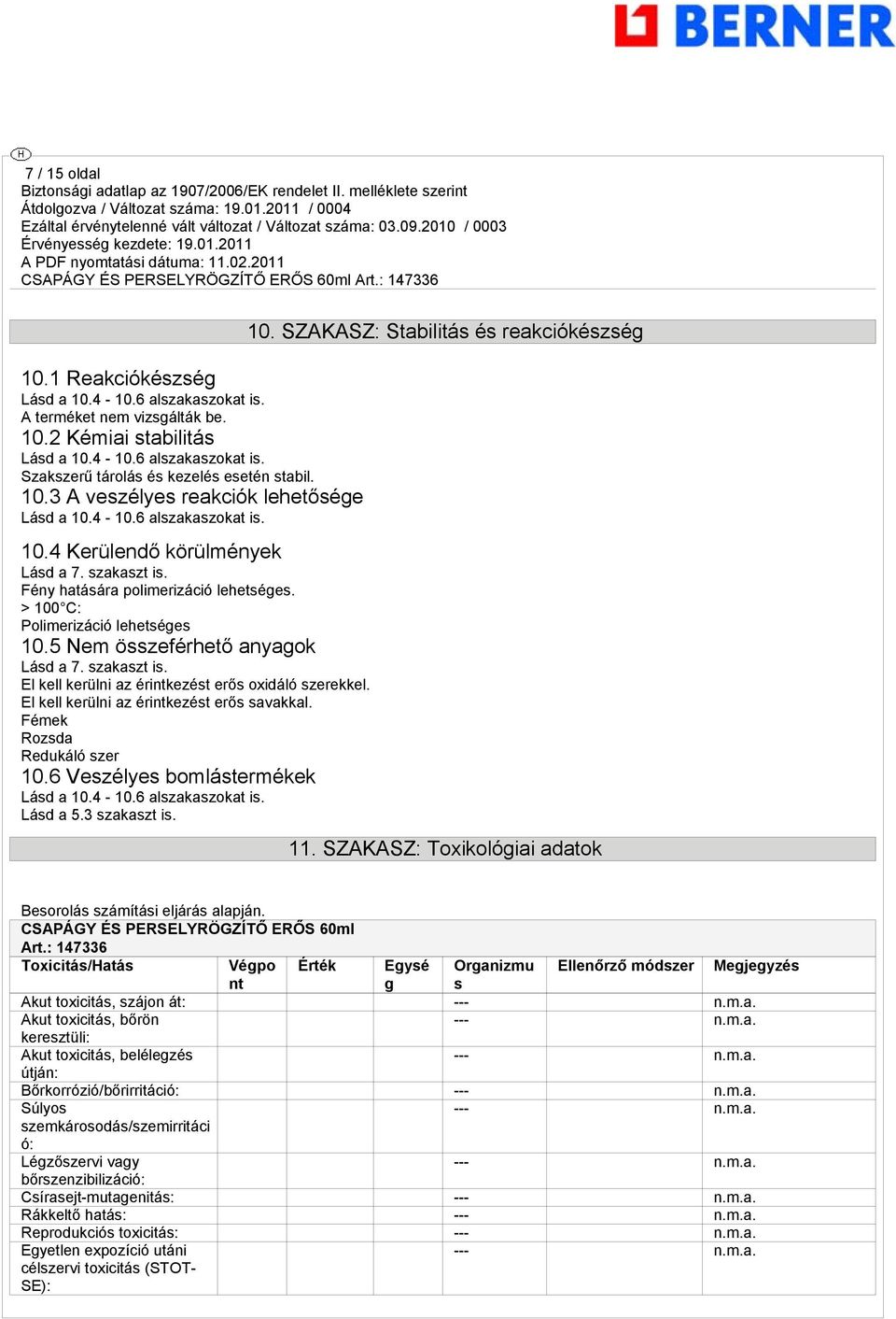 5 Nem összeférhető anyagok Lásd a 7. szakaszt is. El kell kerülni az érintkezést erős oxidáló szerekkel. El kell kerülni az érintkezést erős savakkal. Fémek Rozsda Redukáló szer 10.