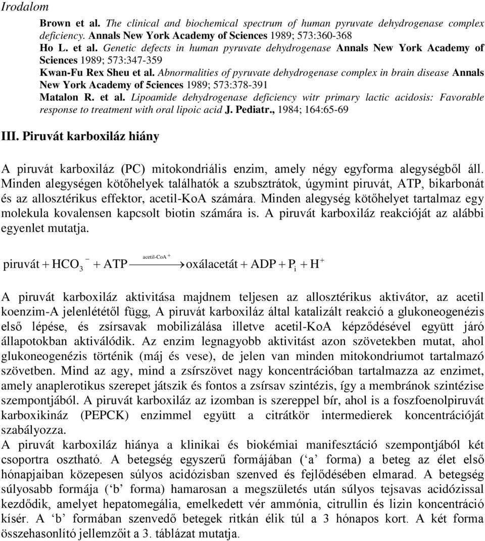 Lipoamide dehydrogenase deficiency witr primary lactic acidosis: Favorable response to treatment with oral lipoic acid J. Pediatr., 1984; 164:65-69 III.