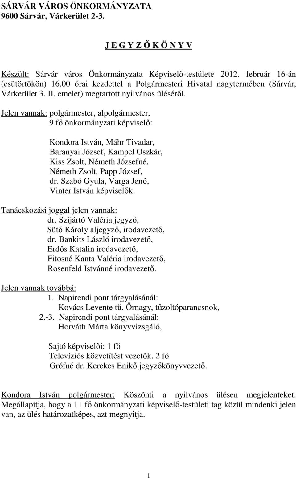 Jelen vannak: polgármester, alpolgármester, 9 fő önkormányzati képviselő: Kondora István, Máhr Tivadar, Baranyai József, Kampel Oszkár, Kiss Zsolt, Németh Józsefné, Németh Zsolt, Papp József, dr.