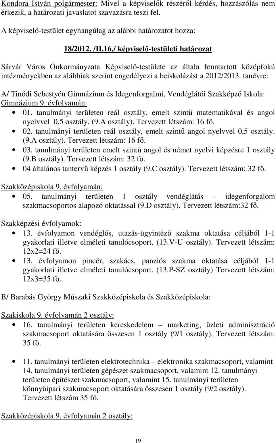 / képviselő-testületi határozat Sárvár Város Önkormányzata Képviselő-testülete az általa fenntartott középfokú intézményekben az alábbiak szerint engedélyezi a beiskolázást a 2012/2013.