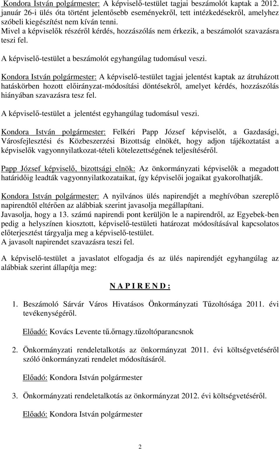 Mivel a képviselők részéről kérdés, hozzászólás nem érkezik, a beszámolót szavazásra teszi fel. A képviselő-testület a beszámolót egyhangúlag tudomásul veszi.