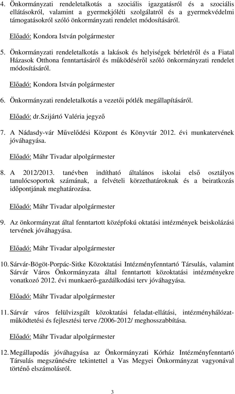 Önkormányzati rendeletalkotás a lakások és helyiségek bérletéről és a Fiatal Házasok Otthona fenntartásáról és működéséről szóló önkormányzati rendelet módosításáról.