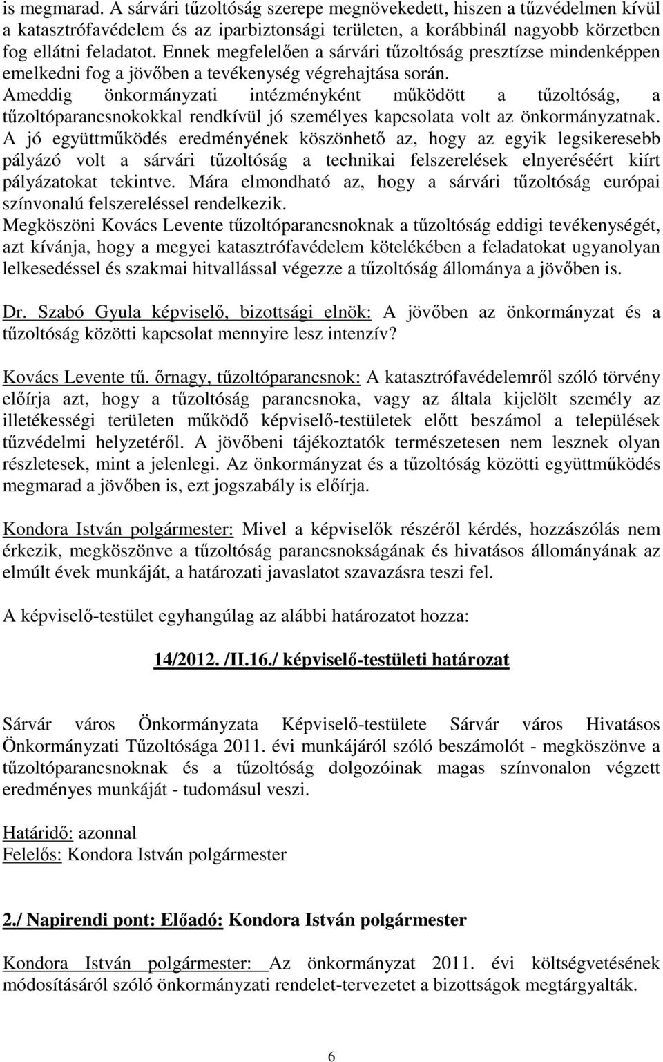 Ameddig önkormányzati intézményként működött a tűzoltóság, a tűzoltóparancsnokokkal rendkívül jó személyes kapcsolata volt az önkormányzatnak.