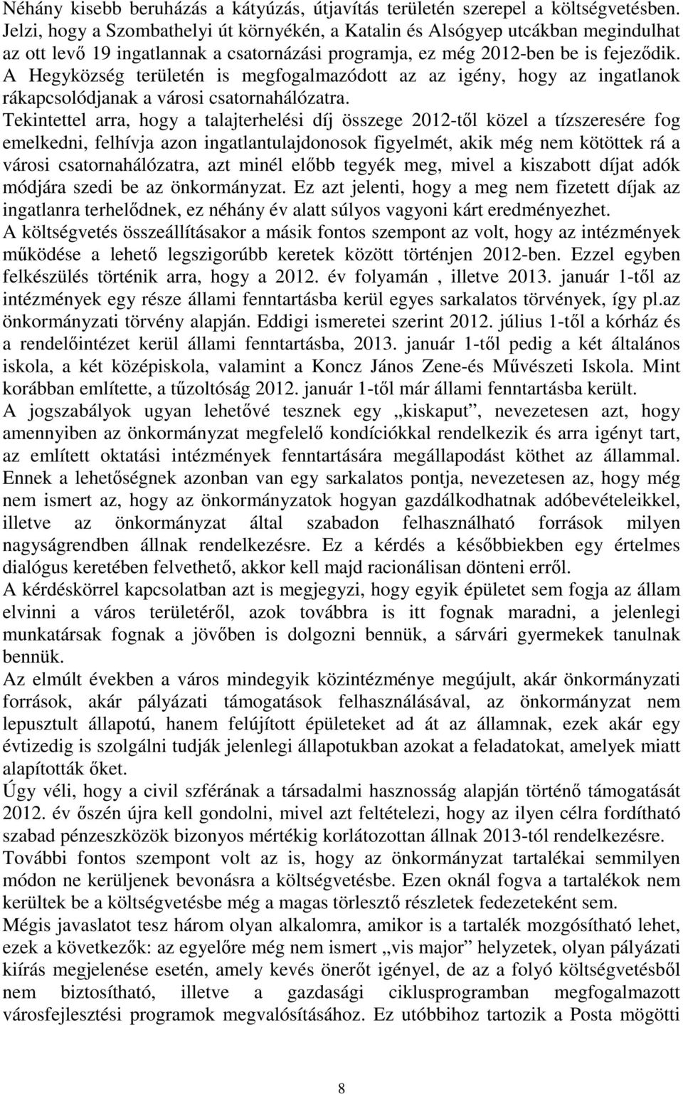 A Hegyközség területén is megfogalmazódott az az igény, hogy az ingatlanok rákapcsolódjanak a városi csatornahálózatra.