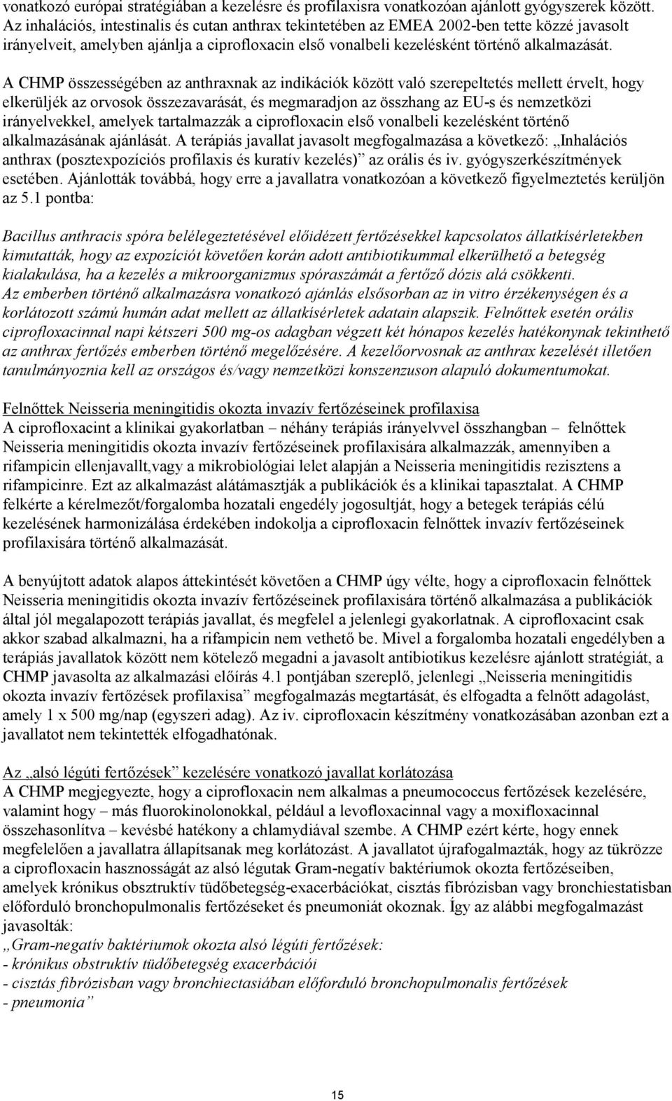 A CHMP összességében az anthraxnak az indikációk között való szerepeltetés mellett érvelt, hogy elkerüljék az orvosok összezavarását, és megmaradjon az összhang az EU-s és nemzetközi irányelvekkel,