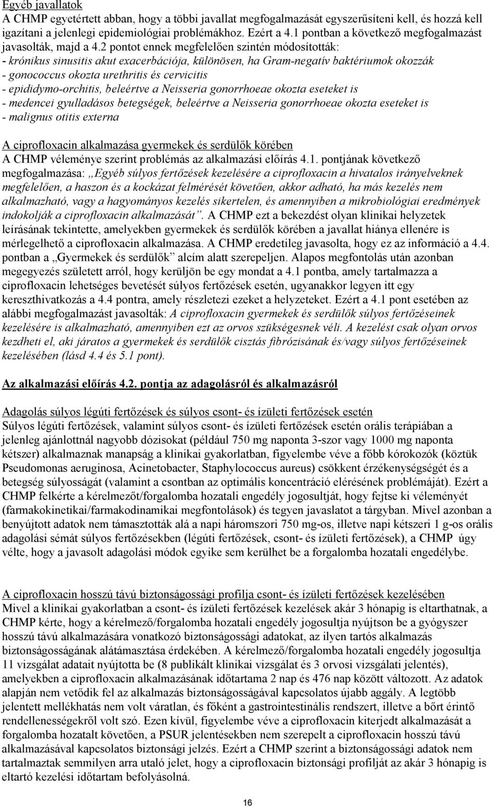 2 pontot ennek megfelelően szintén módosították: - krónikus sinusitis akut exacerbációja, különösen, ha Gram-negatív baktériumok okozzák - gonococcus okozta urethritis és cervicitis -