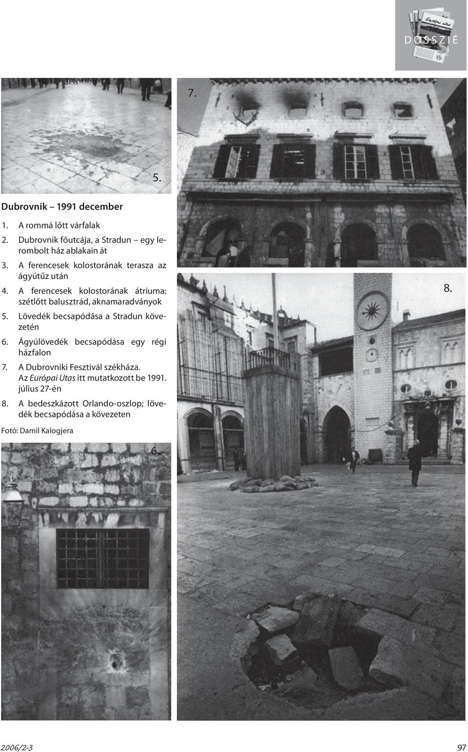 Lövedék becsapódása a Stradun kövezetén 6. Ágyúlövedék becsapódása egy régi házfalon 7. A Dubrovniki Fesztivál székháza.