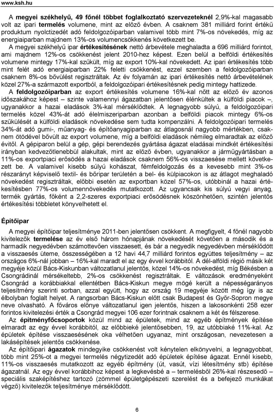 A megyei székhelyű ipar értékesítésének nettó árbevétele meghaladta a 696 milliárd forintot, ami majdnem 12%-os csökkenést jelent 2010-hez képest.