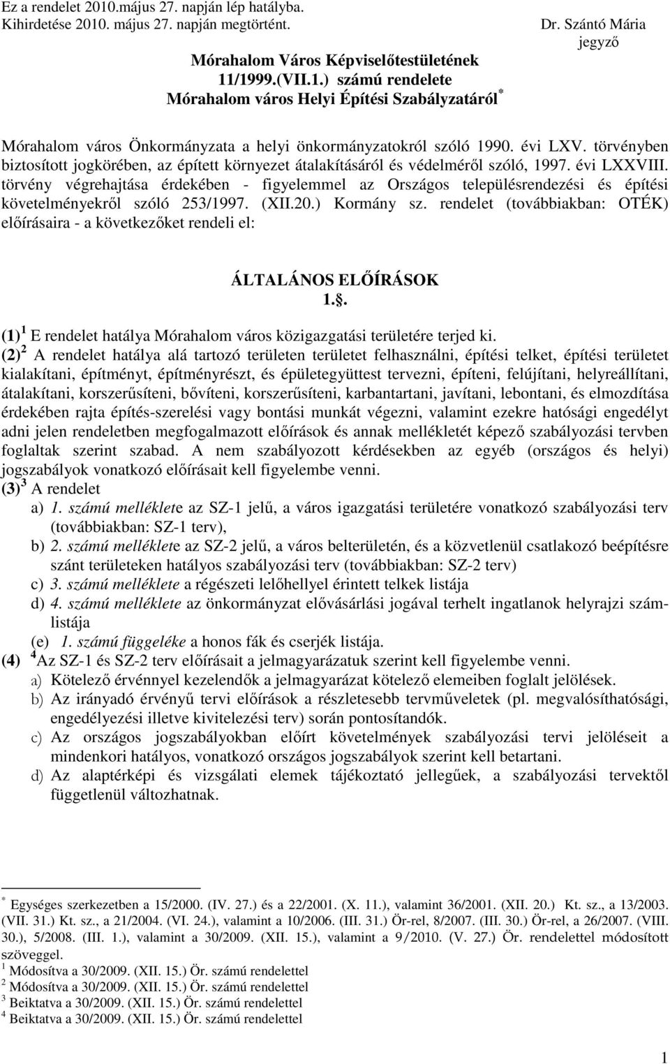 évi LXXVIII. törvény végrehajtása érdekében - figyelemmel az Országos településrendezési és építési követelményekrıl szóló 253/1997. (XII.20.) Kormány sz.