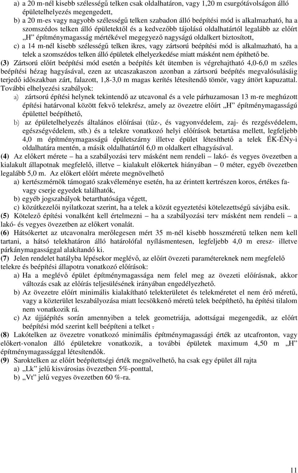 kisebb szélességő telken ikres, vagy zártsorú beépítési mód is alkalmazható, ha a telek a szomszédos telken álló épületek elhelyezkedése miatt másként nem építhetı be.