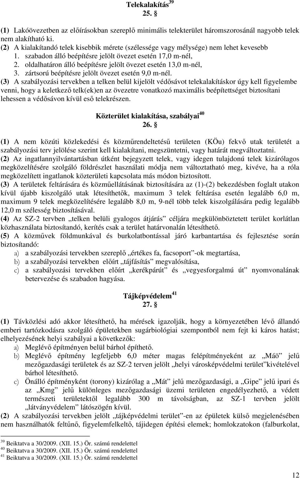 oldalhatáron álló beépítésre jelölt övezet esetén 13,0 m-nél, 3. zártsorú beépítésre jelölt övezet esetén 9,0 m-nél.