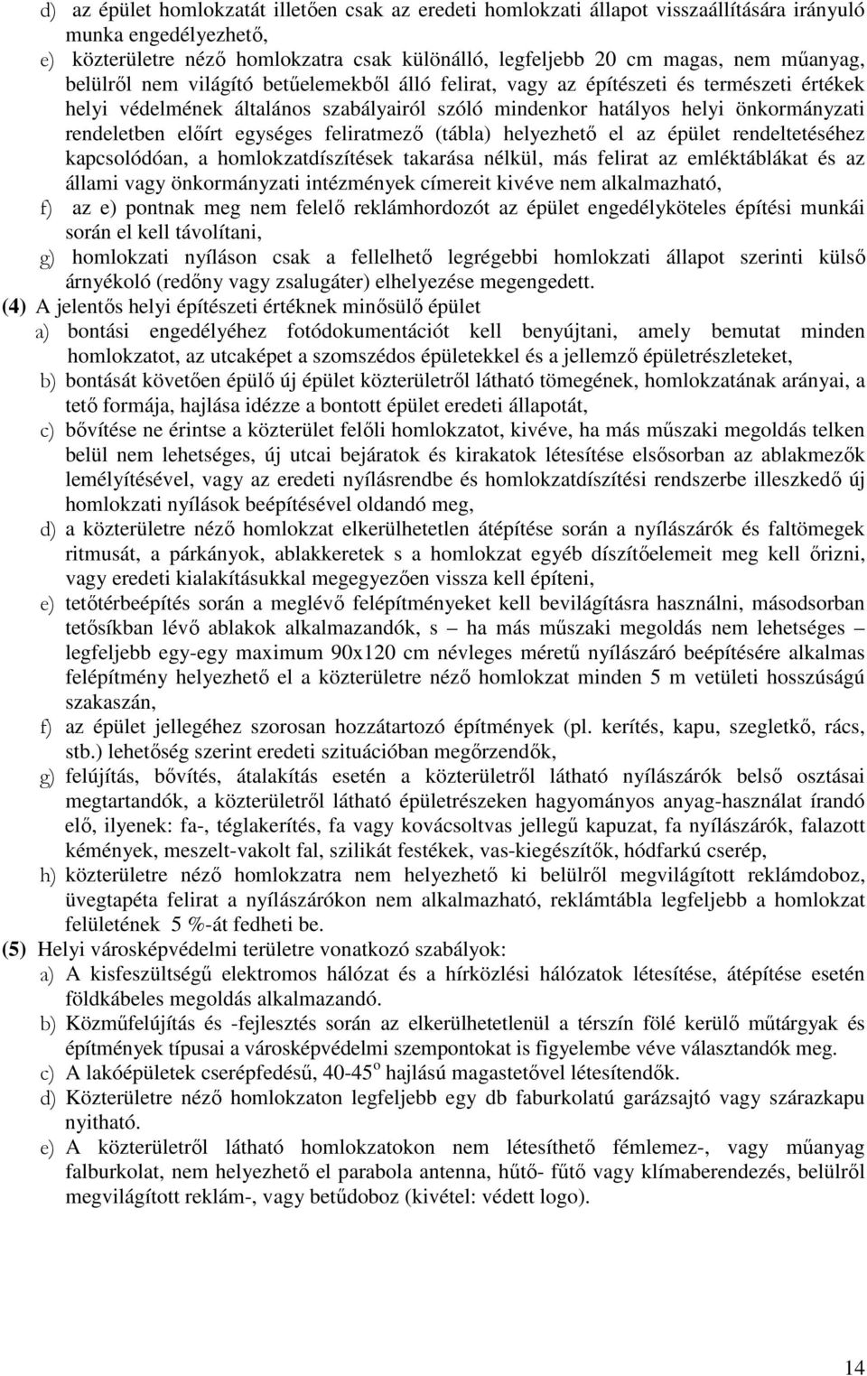 elıírt egységes feliratmezı (tábla) helyezhetı el az épület rendeltetéséhez kapcsolódóan, a homlokzatdíszítések takarása nélkül, más felirat az emléktáblákat és az állami vagy önkormányzati