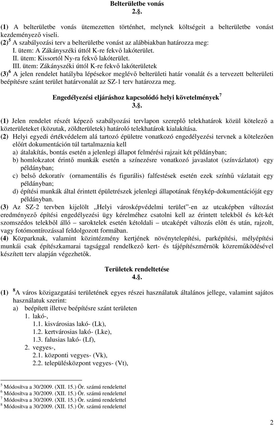 ütem: Zákányszéki úttól K-re fekvı lakóterületek (3) 6 A jelen rendelet hatályba lépésekor meglévı belterületi határ vonalát és a tervezett belterületi beépítésre szánt terület határvonalát az SZ-1