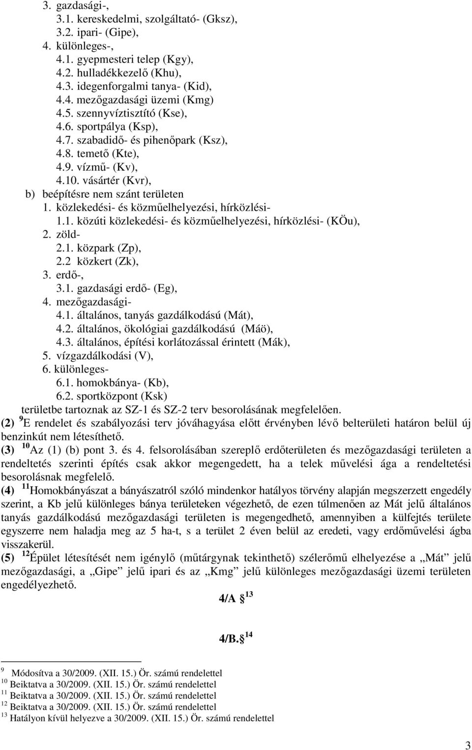 közlekedési- és közmőelhelyezési, hírközlési- 1.1. közúti közlekedési- és közmőelhelyezési, hírközlési- (KÖu), 2. zöld- 2.1. közpark (Zp), 2.2 közkert (Zk), 3. erdı-, 3.1. gazdasági erdı- (Eg), 4.