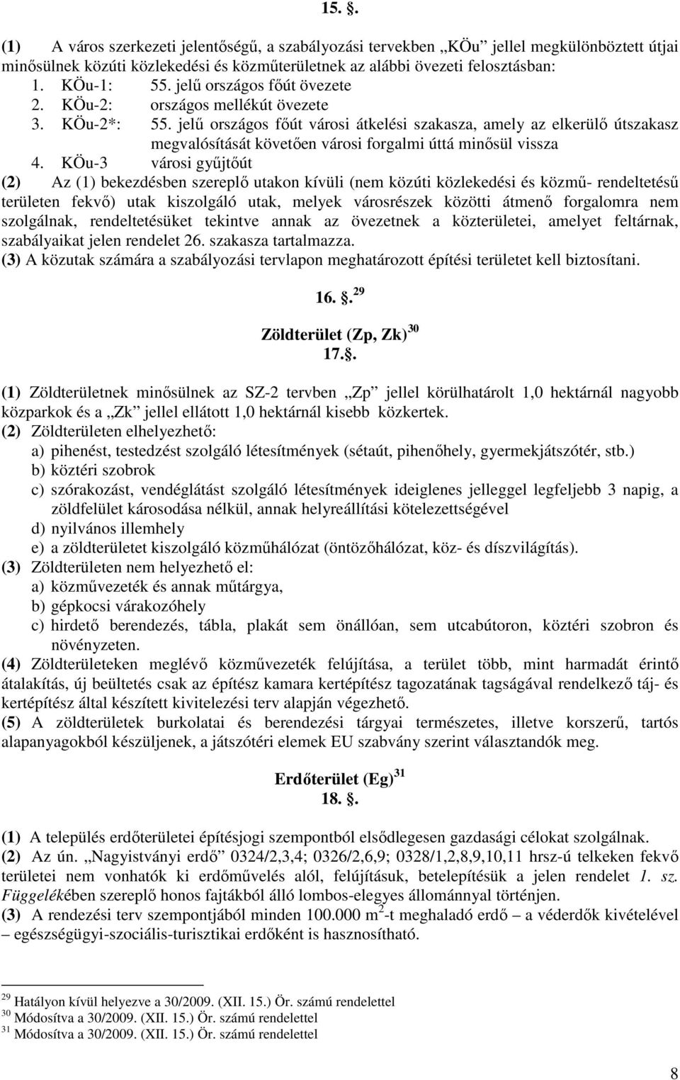 jelő országos fıút városi átkelési szakasza, amely az elkerülı útszakasz megvalósítását követıen városi forgalmi úttá minısül vissza 4.