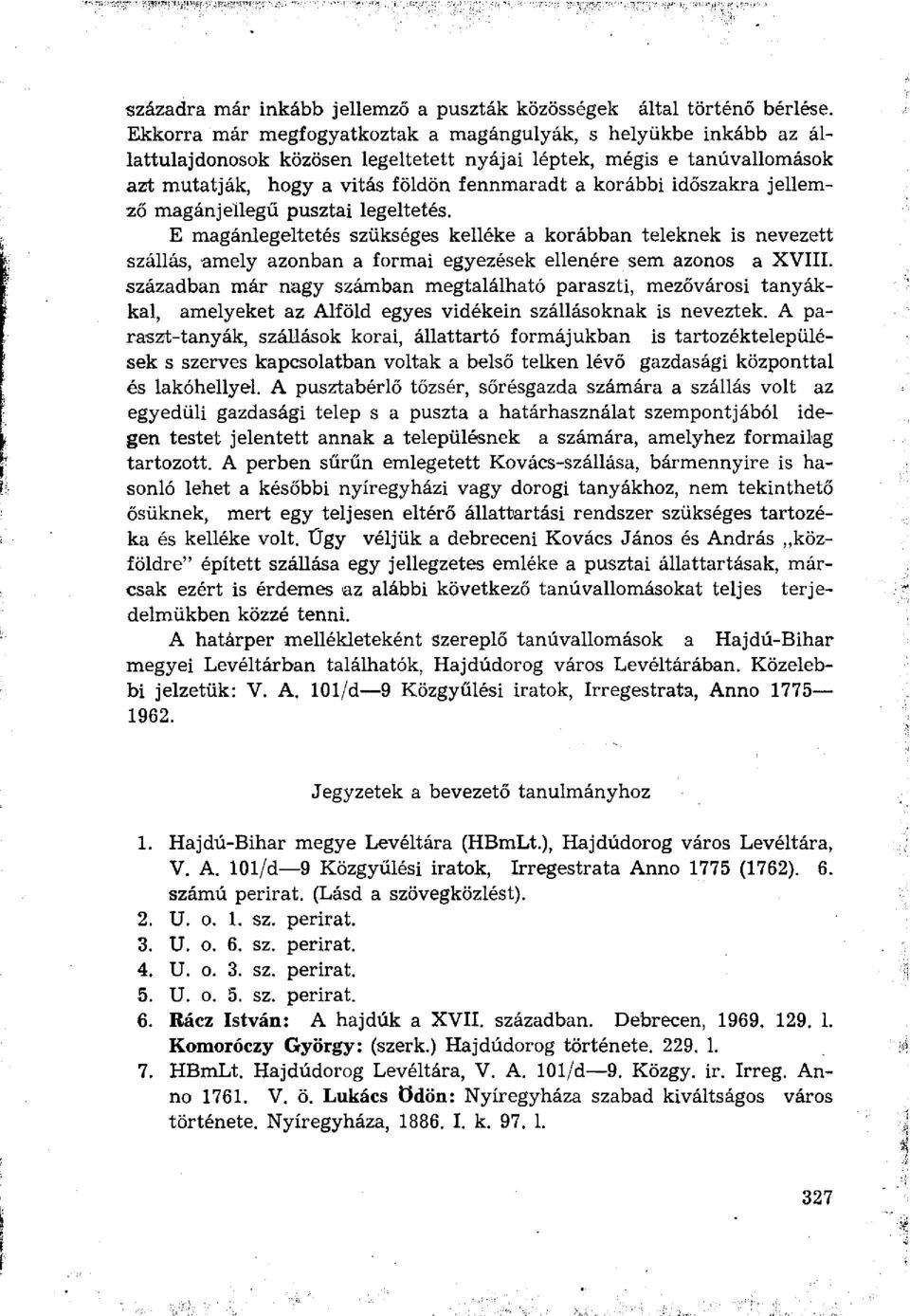 időszakra jellemző magánjellegű pusztai legeltetés. E magánlegeltetés szükséges kelléke a korábban teleknek is nevezett szállás, -amely azonban a formai egyezések ellenére sem azonos a XVIII.