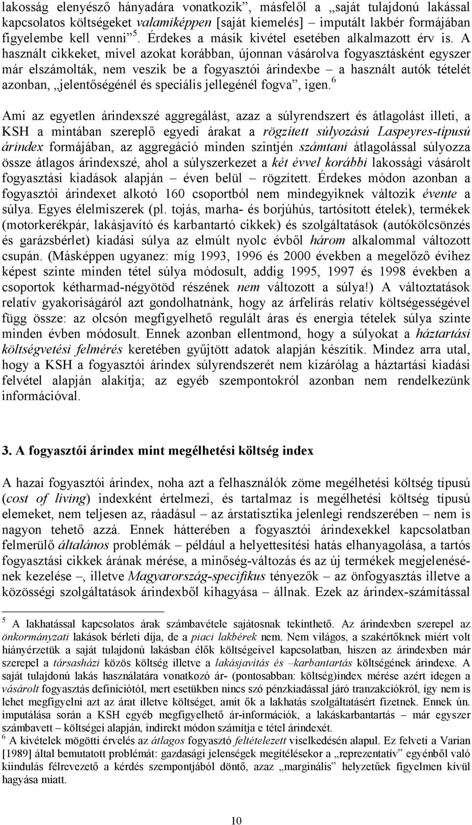 A használ ckkeke, mvel azoka korábban, újonnan vásárolva fogyaszáskén egyszer már elszámolák, nem veszk be a fogyaszó árndexbe a használ auók éelé azonban, jelenőségénél és secáls jellegénél fogva,