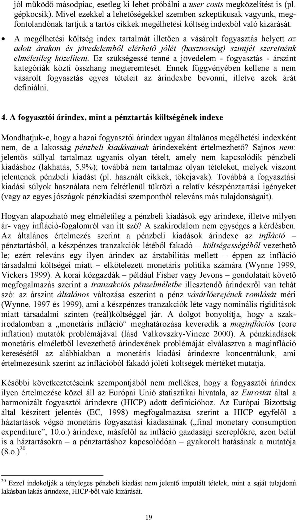 A megélheés kölség ndex aralmá lleően a vásárol fogyaszás helye az ado árakon és jövedelemből elérheő jólé hasznosság sznjé szerenénk elméleleg közelíen.