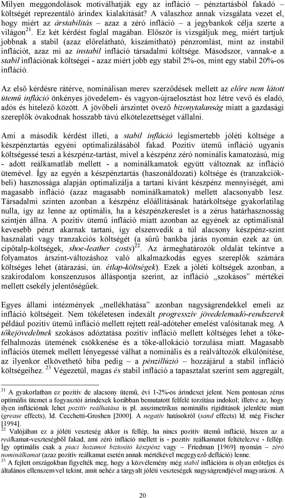 Először s vzsgáljuk meg, mér arjuk jobbnak a sabl azaz előreláhaó, kszámíhaó énzromlás, mn az nsabl nflácó, azaz m az nsabl nflácó ársadalm kölsége.