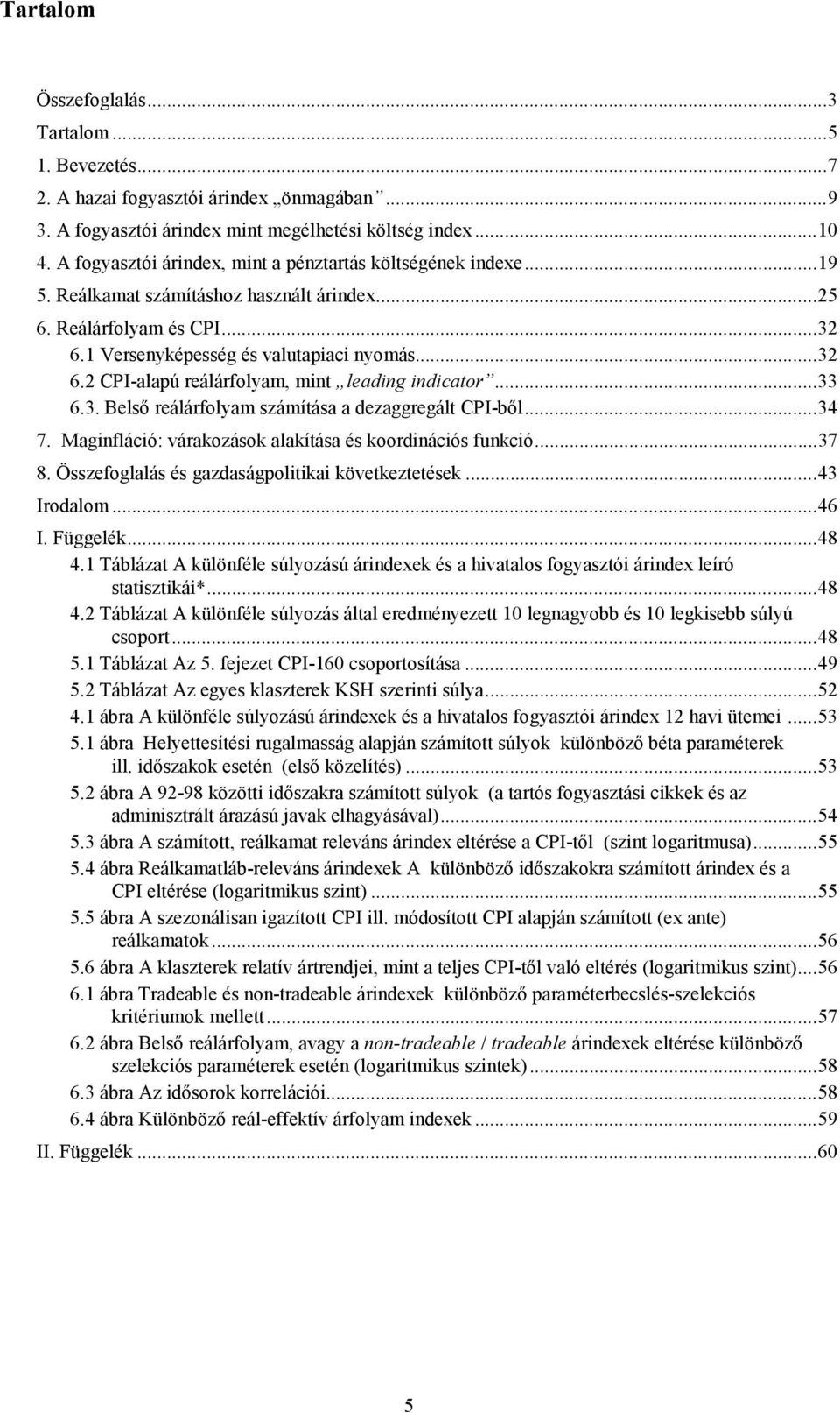 ..34 7. Magnflácó: várakozások alakíása és koordnácós funkcó...37 8. Összefoglalás és gazdaságolka kövekezeések...43 Irodalom...46 I. Függelék...48 4.