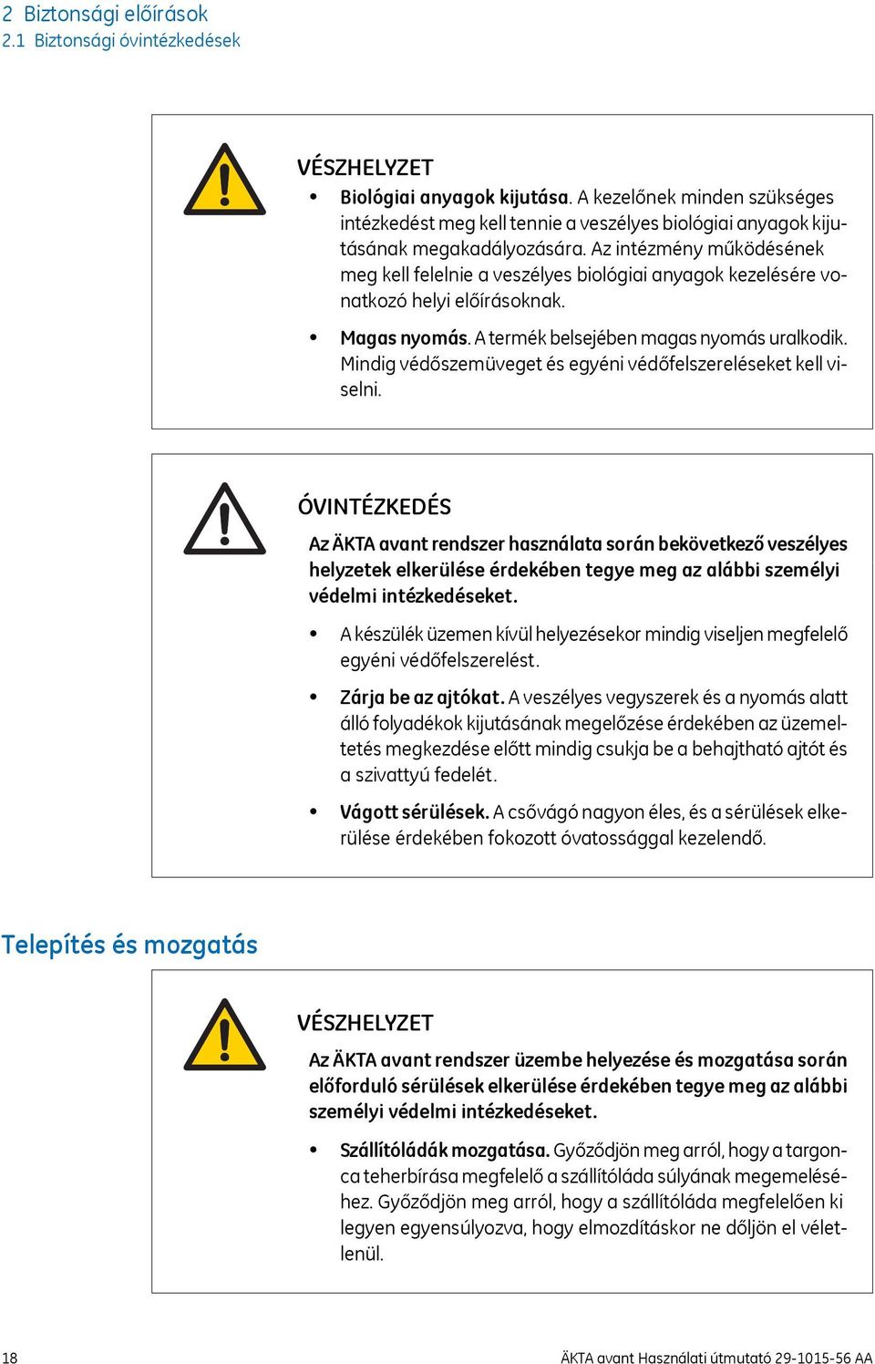 Az intézmény működésének meg kell felelnie a veszélyes biológiai anyagok kezelésére vonatkozó helyi előírásoknak. Magas nyomás. A termék belsejében magas nyomás uralkodik.