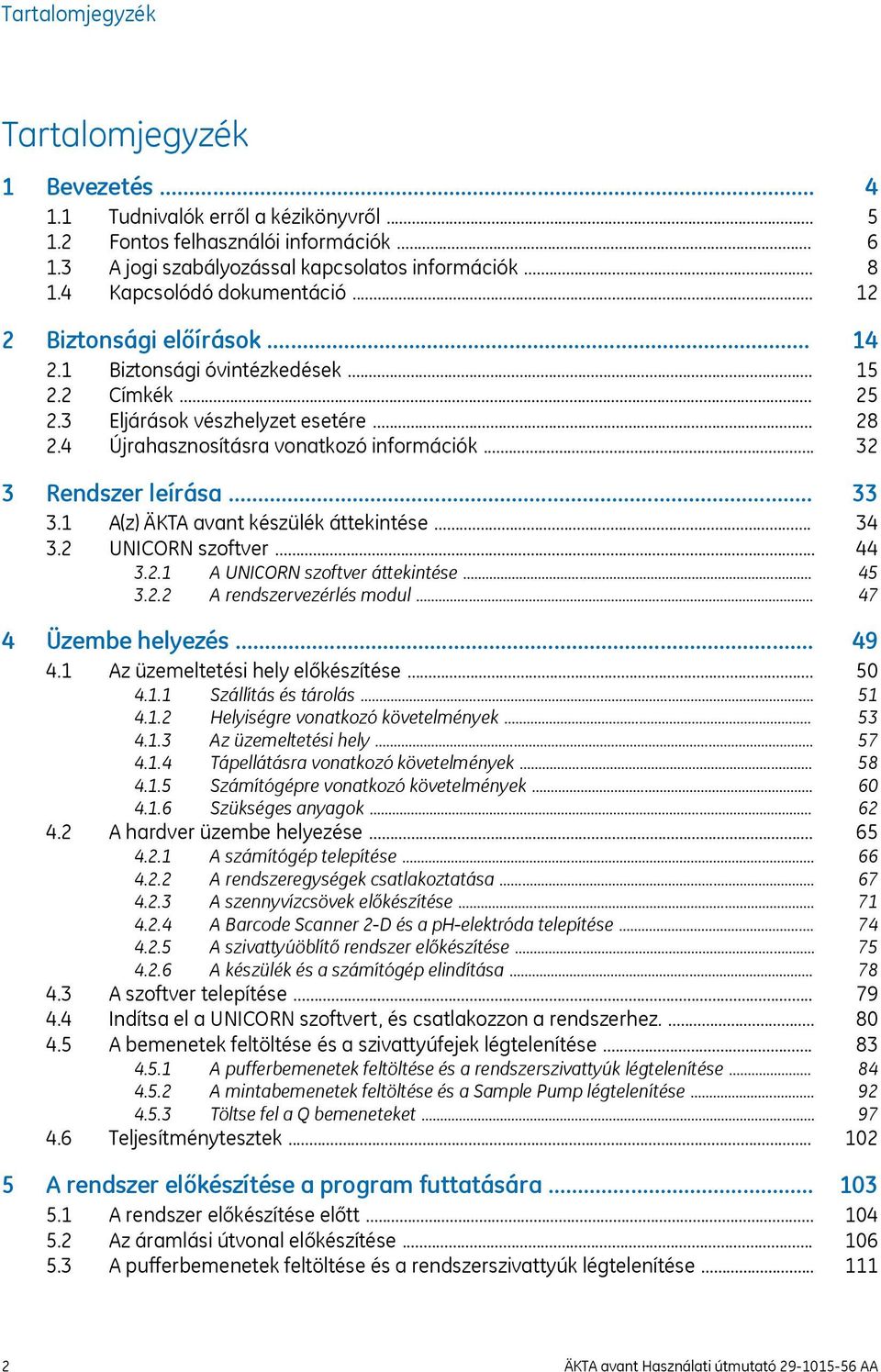 Rendszer leírása... 3.1 A(z) ÄKTA avant készülék áttekintése... 3.2 UNICORN szoftver... 3.2.1 A UNICORN szoftver áttekintése... 3.2.2 A rendszervezérlés modul... 4 Üzembe helyezés... 4.1 Az üzemeltetési hely előkészítése.