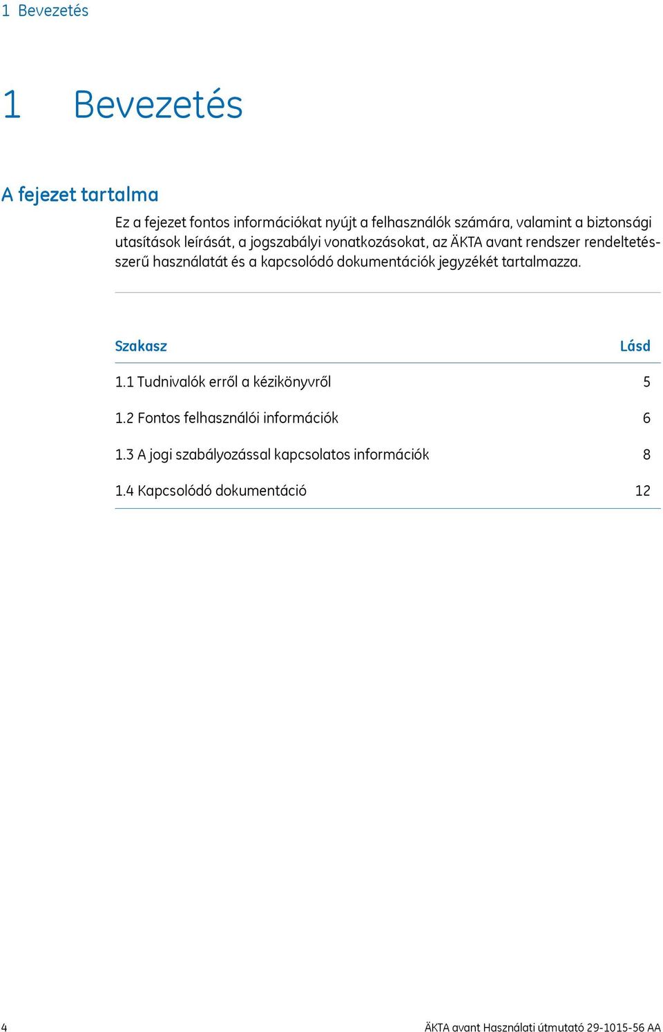 kapcsolódó dokumentációk jegyzékét tartalmazza. Szakasz 1.1 Tudnivalók erről a kézikönyvről 1.