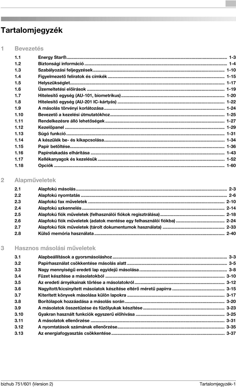 10 Bevezető a kezelési útmutatókhoz... 1-25 1.11 Rendelkezésre álló lehetőségek... 1-27 1.12 Kezelőpanel... 1-29 1.13 Súgó funkció... 1-31 1.14 A készülék be- és kikapcsolása... 1-34 1.