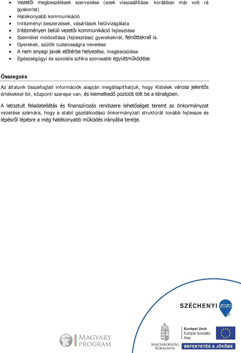 Gyerekek, szülök tudatosságra nevelése A nem anyagi javak előtérbe helyezése, megbecsülése Egészségügyi és szociális szféra szorosabb együttműködése Összegzés Az általunk összefoglalt információk