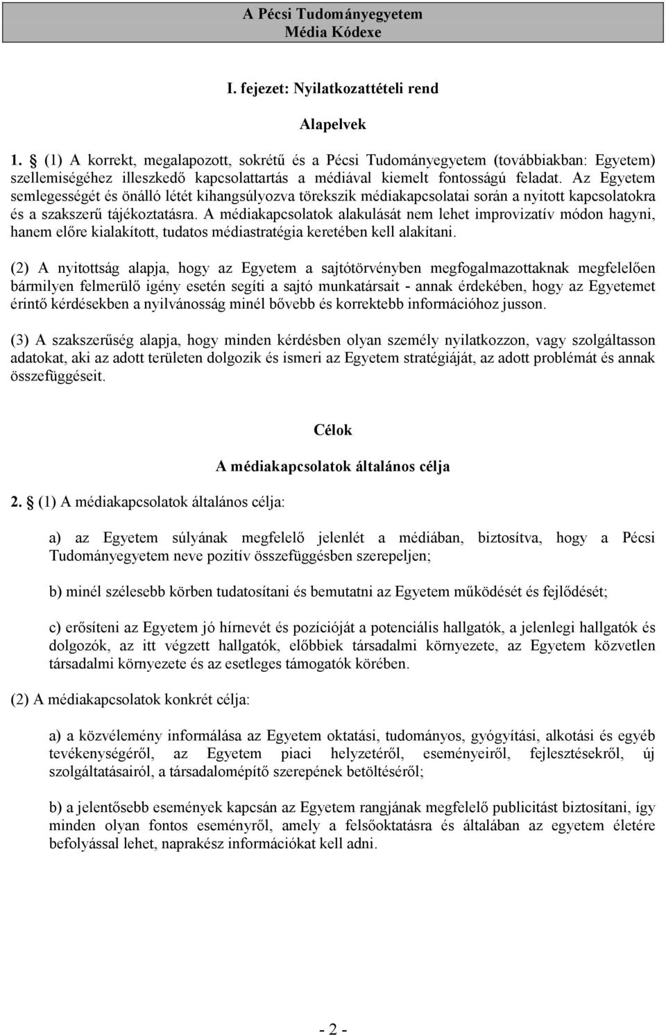 Az Egyetem semlegességét és önálló létét kihangsúlyozva törekszik médiakapcsolatai során a nyitott kapcsolatokra és a szakszerő tájékoztatásra.