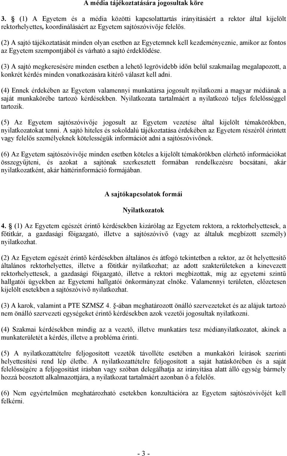 (3) A sajtó megkeresésére minden esetben a lehetı legrövidebb idın belül szakmailag megalapozott, a konkrét kérdés minden vonatkozására kitérı választ kell adni.