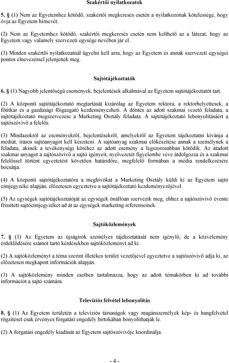 (3) Minden szakértıi nyilatkozatnál ügyelni kell arra, hogy az Egyetem és annak szervezeti egységei pontos elnevezéssel jelenjenek meg. Sajtótájékoztatók 6.