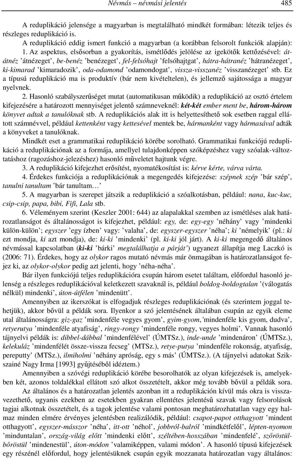 Az aspektus, elsősorban a gyakorítás, ismétlődés jelölése az igekötők kettőzésével: átátnéz átnézeget, be-benéz benézeget, fel-felsóhajt felsóhajtgat, hátra-hátranéz hátranézeget, ki-kimarad