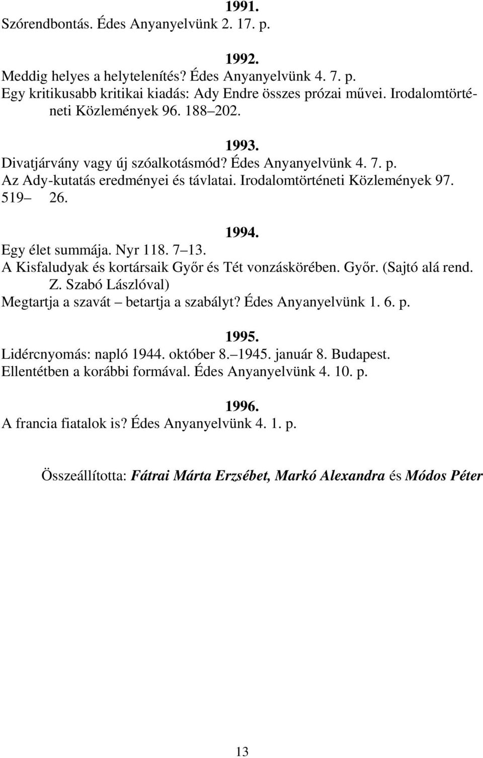 Egy élet summája. Nyr 118. 7 13. A Kisfaludyak és kortársaik Győr és Tét vonzáskörében. Győr. (Sajtó alá rend. Z. Szabó Lászlóval) Megtartja a szavát betartja a szabályt? Édes Anyanyelvünk 1. 6. p.